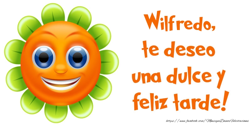 Felicitaciones de buenas tardes - Emoticones & Flores | Wilfredo, te deseo una dulce y feliz tarde!