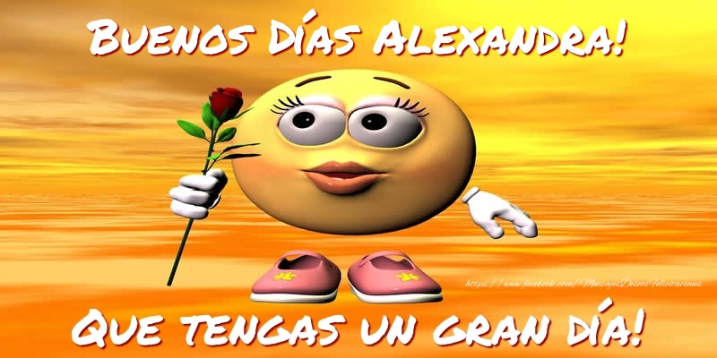 Felicitaciones de buenos días - Buenos Días Alexandra! Que tengas un gran día!