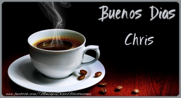 Buenos Dias Chris | Café - Felicitaciones de buenos días para Chris -  