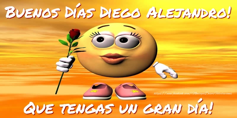 Felicitaciones de buenos días - Buenos Días Diego Alejandro! Que tengas un gran día!