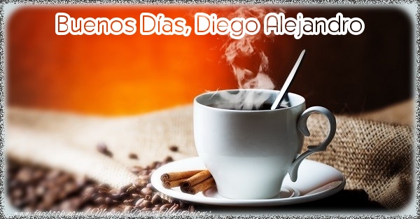 Felicitaciones de buenos días - Café | Buenos Días, Diego Alejandro