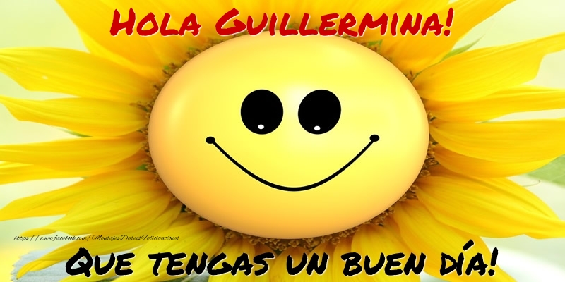 Felicitaciones de buenos días - Hola Guillermina! Que tengas un buen día!