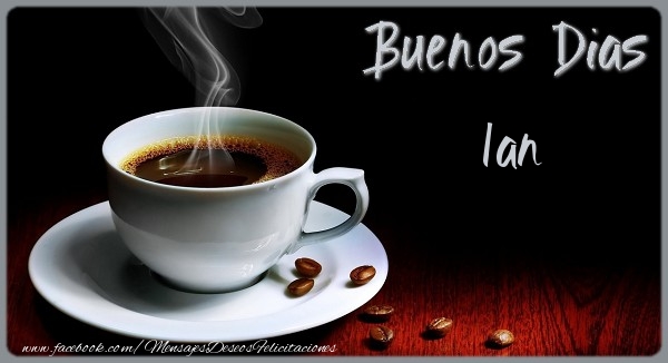 Felicitaciones de buenos días - Café | Buenos Dias Ian
