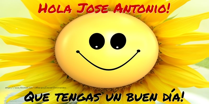 Felicitaciones de buenos días - Hola Jose Antonio! Que tengas un buen día!