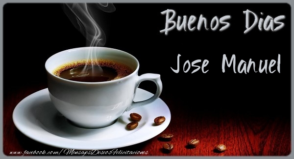 Felicitaciones de buenos días - Café | Buenos Dias Jose Manuel