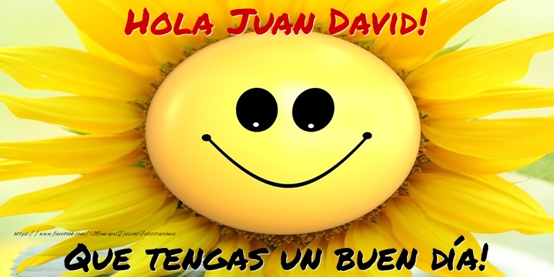 Felicitaciones de buenos días - Hola Juan David! Que tengas un buen día!