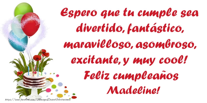 Felicitaciones de cumpleaños - Globos & Tartas | Espero que tu cumple sea divertido, fantástico, maravilloso, asombroso, excitante, y muy cool! Feliz cumpleaños Madeline!