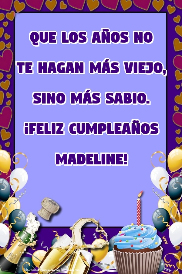 Felicitaciones de cumpleaños - Que los años no te hagan más viejo, sino más sabio. ¡Feliz cumpleaños Madeline!