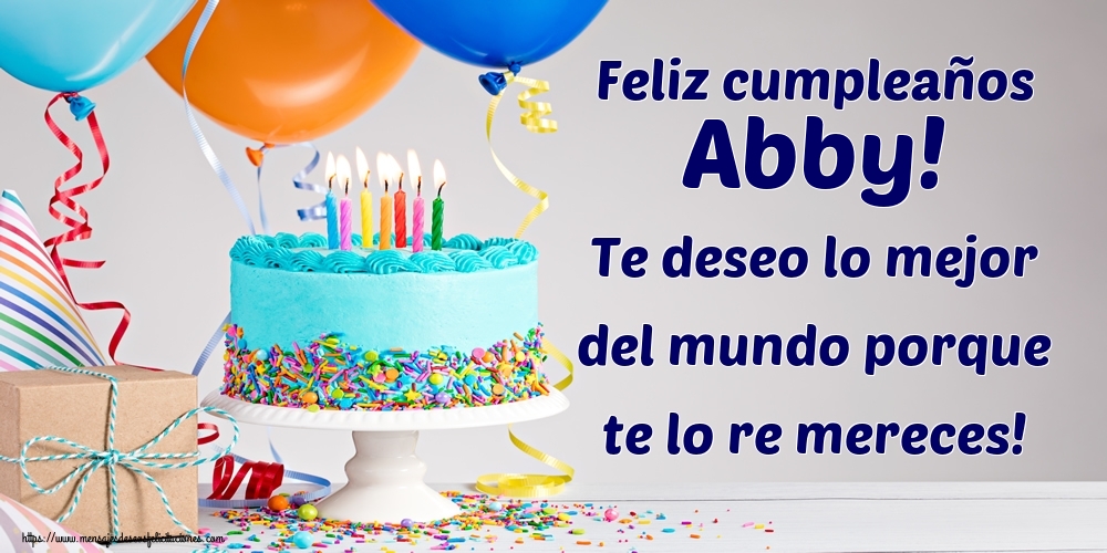 Felicitaciones de cumpleaños - Feliz cumpleaños Abby! Te deseo lo mejor del mundo porque te lo re mereces!