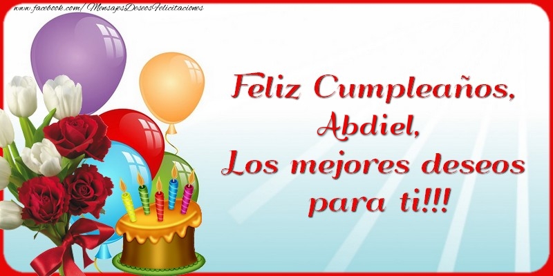 Felicitaciones de cumpleaños - Flores & Globos & Tartas | Feliz Cumpleaños, Abdiel. Los mejores deseos para ti!!!