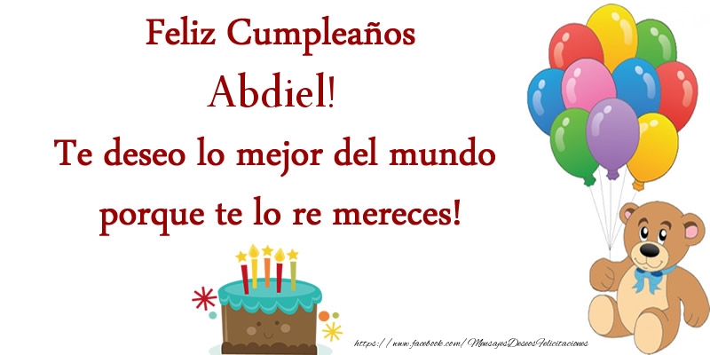 Felicitaciones de cumpleaños - Feliz cumpleaños Abdiel. Te deseo lo mejor del mundo porque te lo re mereces!
