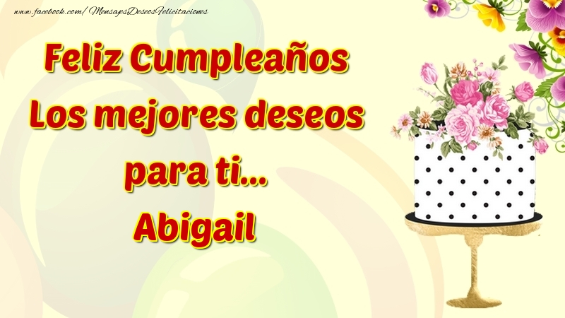 Felicitaciones de cumpleaños - Flores & Tartas | Feliz Cumpleaños Los mejores deseos para ti... Abigail