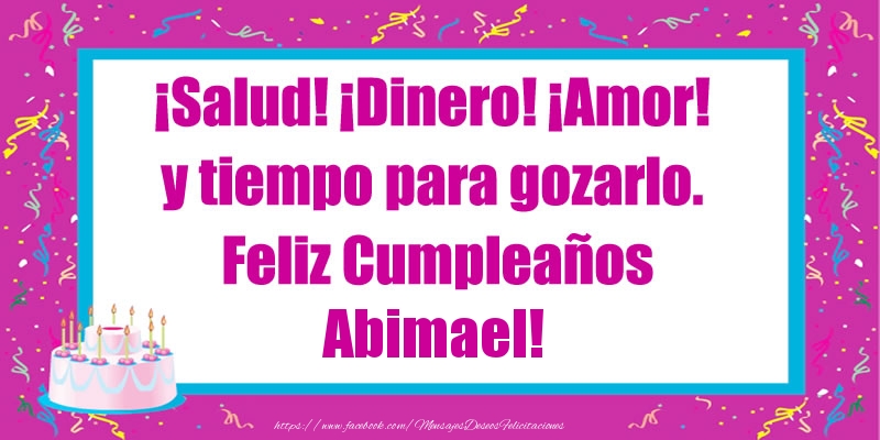 Felicitaciones de cumpleaños - Tartas | ¡Salud! ¡Dinero! ¡Amor! y tiempo para gozarlo. Feliz Cumpleaños Abimael!