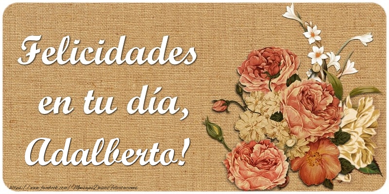 Felicitaciones de cumpleaños - Flores | Felicidades en tu día, Adalberto!