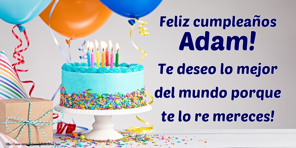 Felicitaciones de cumpleaños - Feliz cumpleaños Adam! Te deseo lo mejor del mundo porque te lo re mereces!