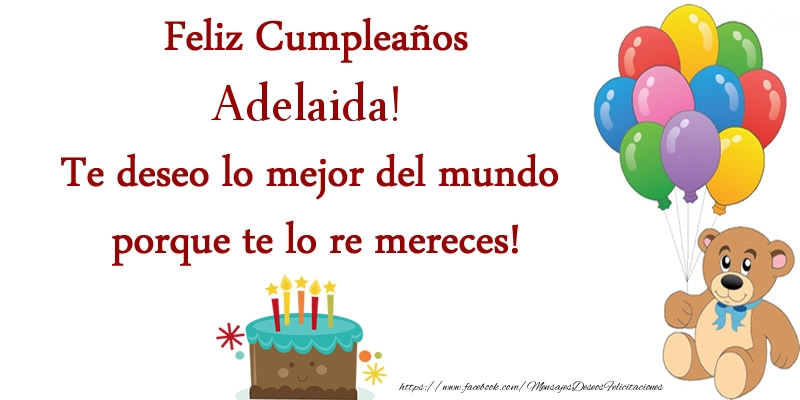Felicitaciones de cumpleaños - Feliz cumpleaños Adelaida. Te deseo lo mejor del mundo porque te lo re mereces!