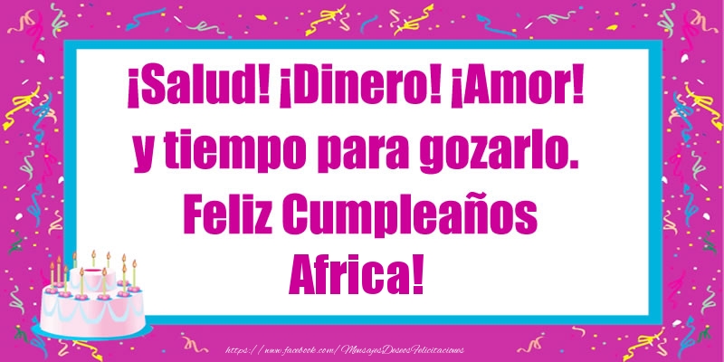 Felicitaciones de cumpleaños - Tartas | ¡Salud! ¡Dinero! ¡Amor! y tiempo para gozarlo. Feliz Cumpleaños Africa!