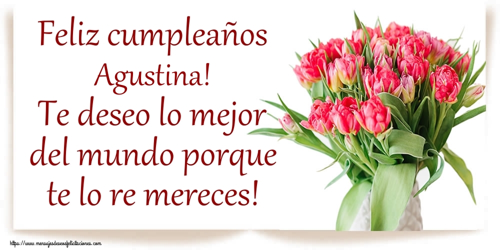 Felicitaciones de cumpleaños - Feliz cumpleaños Agustina! Te deseo lo mejor del mundo porque te lo re mereces!