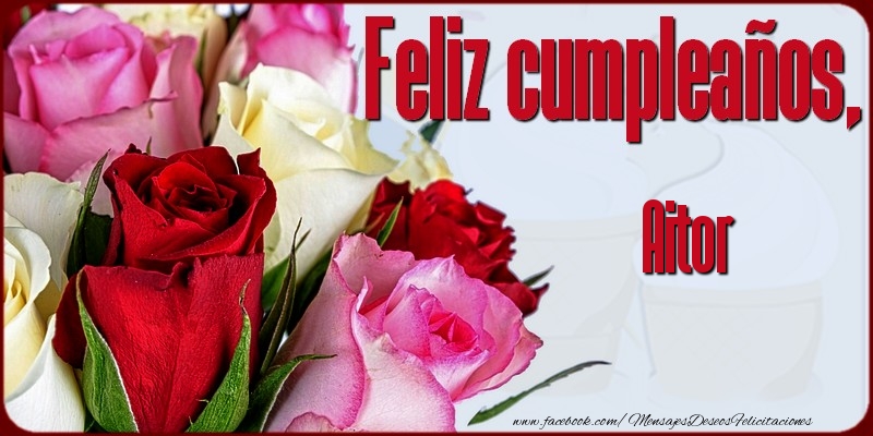 Felicitaciones de cumpleaños - Rosas | Feliz Cumpleaños, Aitor!