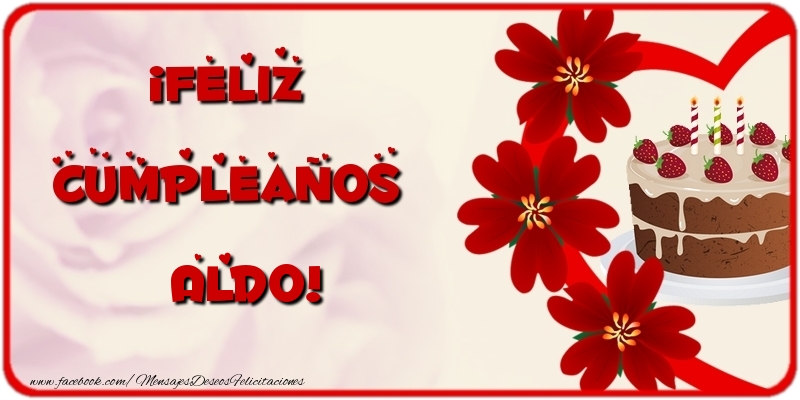 Felicitaciones de cumpleaños - Flores & Tartas | ¡Feliz Cumpleaños Aldo