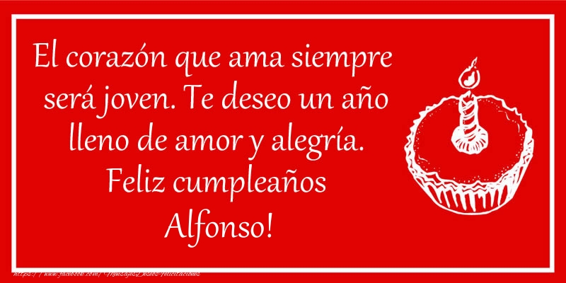 Felicitaciones de cumpleaños - El corazón que ama siempre  será joven. Te deseo un año lleno de amor y alegría. Feliz cumpleaños Alfonso!