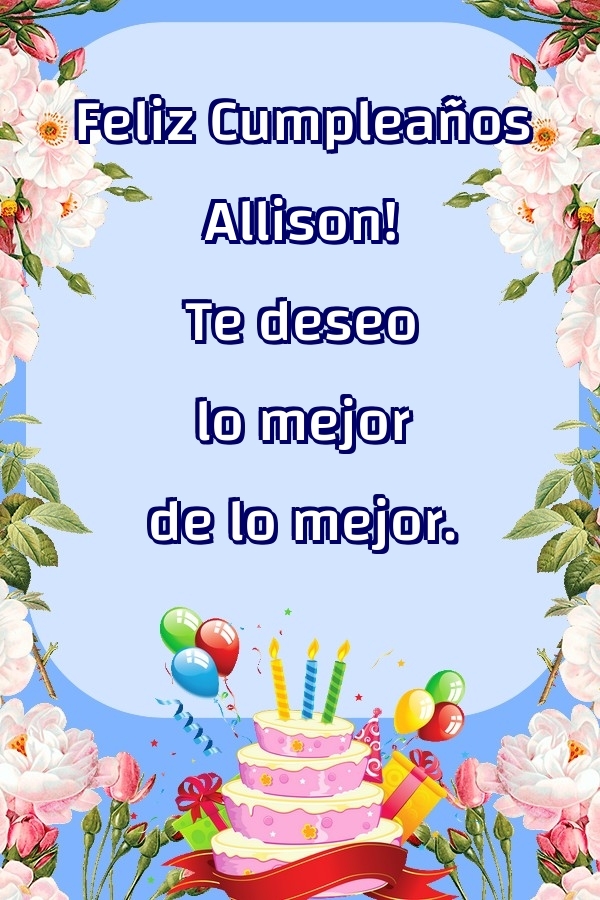 Felicitaciones de cumpleaños - Feliz Cumpleaños Allison! Te deseo lo mejor de lo mejor.