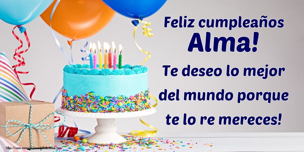 Felicitaciones de cumpleaños - Feliz cumpleaños Alma! Te deseo lo mejor del mundo porque te lo re mereces!