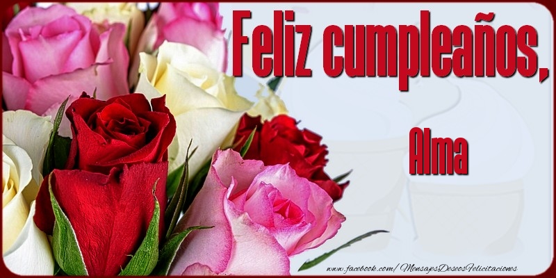 Felicitaciones de cumpleaños - Rosas | Feliz Cumpleaños, Alma!