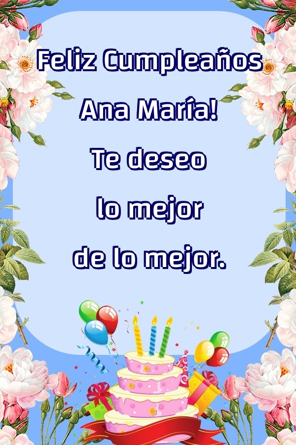 Felicitaciones de cumpleaños - Feliz Cumpleaños Ana María! Te deseo lo mejor de lo mejor.