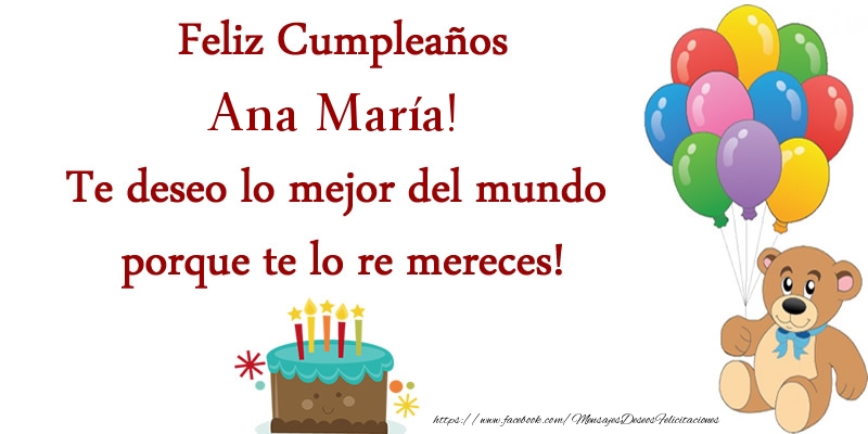 Felicitaciones de cumpleaños - Globos & Osos & Tartas | Feliz cumpleaños Ana María. Te deseo lo mejor del mundo porque te lo re mereces!