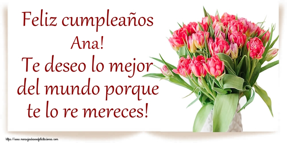Felicitaciones de cumpleaños - Feliz cumpleaños Ana! Te deseo lo mejor del mundo porque te lo re mereces!