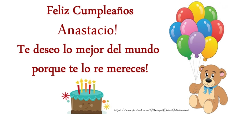Felicitaciones de cumpleaños - Feliz cumpleaños Anastacio. Te deseo lo mejor del mundo porque te lo re mereces!