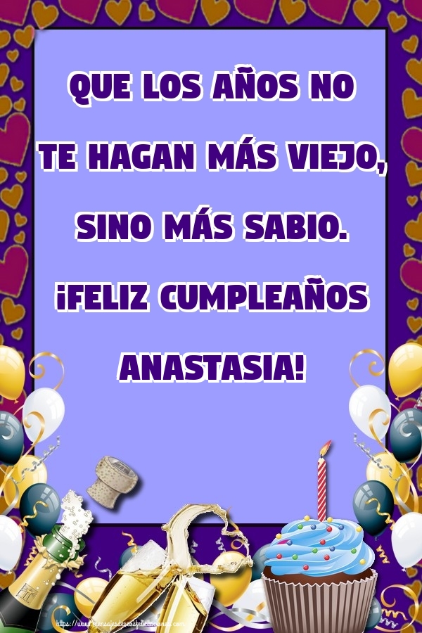 Felicitaciones de cumpleaños - Champán & Globos & Tartas | Que los años no te hagan más viejo, sino más sabio. ¡Feliz cumpleaños Anastasia!
