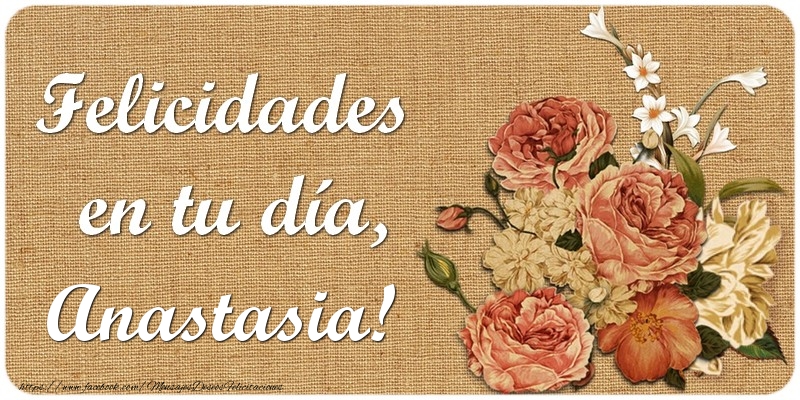 Felicitaciones de cumpleaños - Flores | Felicidades en tu día, Anastasia!