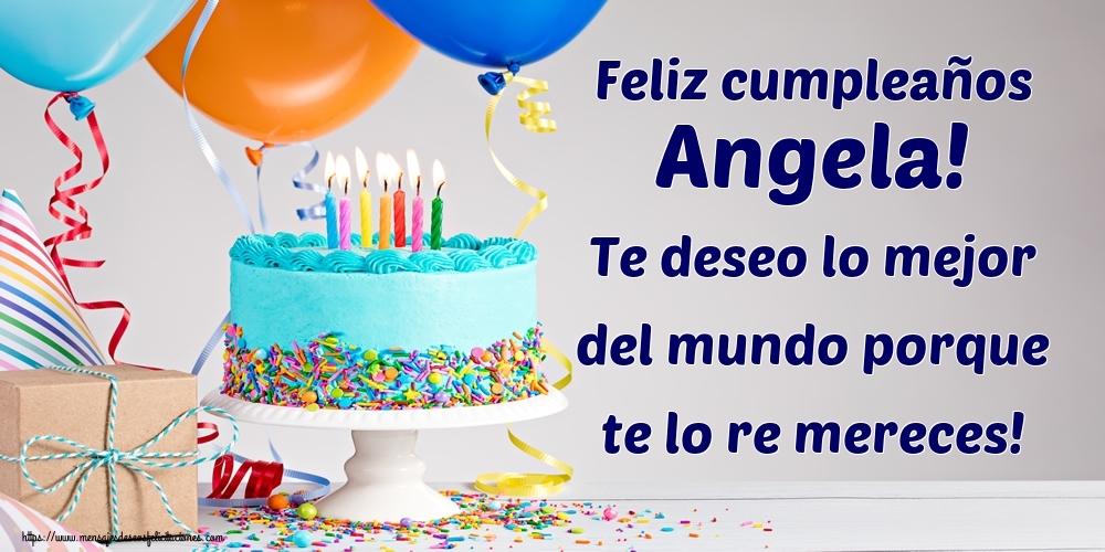 Felicitaciones de cumpleaños - Feliz cumpleaños Angela! Te deseo lo mejor del mundo porque te lo re mereces!