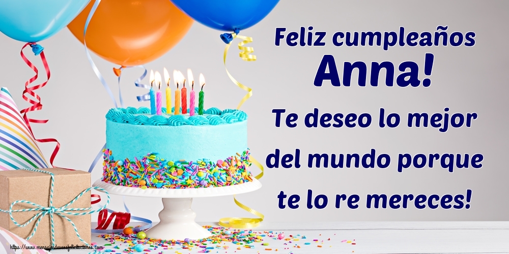 Felicitaciones de cumpleaños - Feliz cumpleaños Anna! Te deseo lo mejor del mundo porque te lo re mereces!