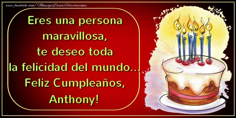 Felicitaciones de cumpleaños - Tartas | Eres una persona maravillosa, te deseo toda la felicidad del mundo... Feliz Cumpleaños, Anthony