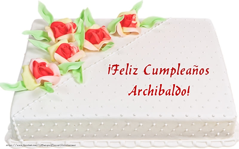 Felicitaciones de cumpleaños - Tartas | ¡Feliz Cumpleaños Archibaldo! - Tarta