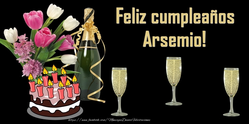 Felicitaciones de cumpleaños - Champán & Flores & Tartas | Feliz cumpleaños Arsemio!