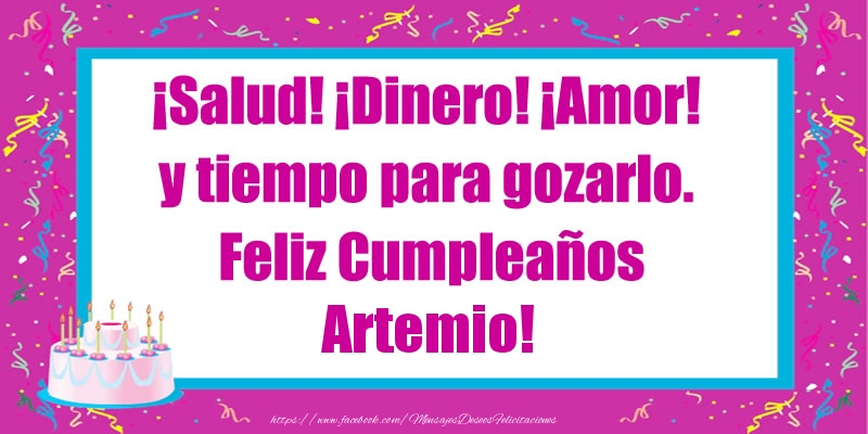 Felicitaciones de cumpleaños - Tartas | ¡Salud! ¡Dinero! ¡Amor! y tiempo para gozarlo. Feliz Cumpleaños Artemio!