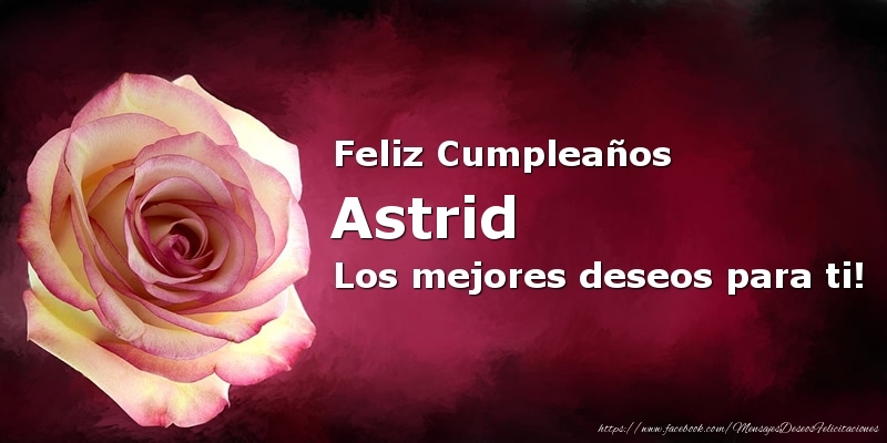 Felicitaciones de cumpleaños - Rosas | Feliz Cumpleaños Astrid Los mejores deseos para ti!