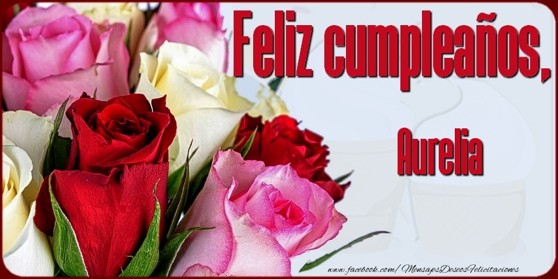 Felicitaciones de cumpleaños - Rosas | Feliz Cumpleaños, Aurelia!