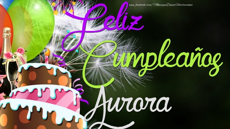 Felicitaciones de cumpleaños - Champán & Globos & Tartas | Feliz Cumpleaños, Aurora