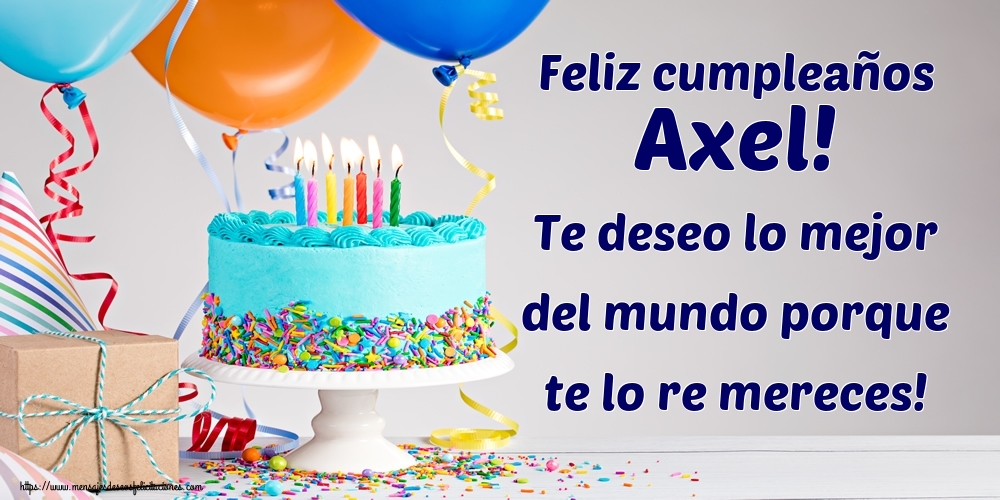 Felicitaciones de cumpleaños - Feliz cumpleaños Axel! Te deseo lo mejor del mundo porque te lo re mereces!
