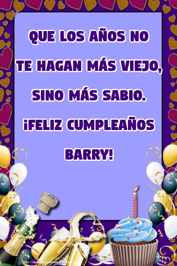 Felicitaciones de cumpleaños - Champán & Globos & Tartas | Que los años no te hagan más viejo, sino más sabio. ¡Feliz cumpleaños Barry!