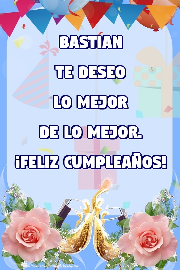 Felicitaciones de cumpleaños - Champán & Flores & Rosas | Bastian te deseo lo mejor de lo mejor. ¡Feliz Cumpleaños!