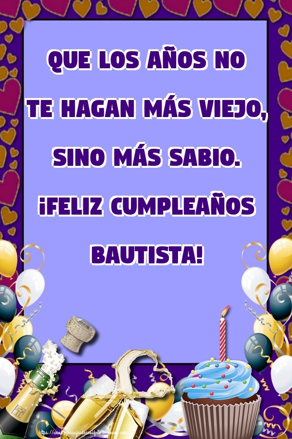 Felicitaciones de cumpleaños - Champán & Globos & Tartas | Que los años no te hagan más viejo, sino más sabio. ¡Feliz cumpleaños Bautista!