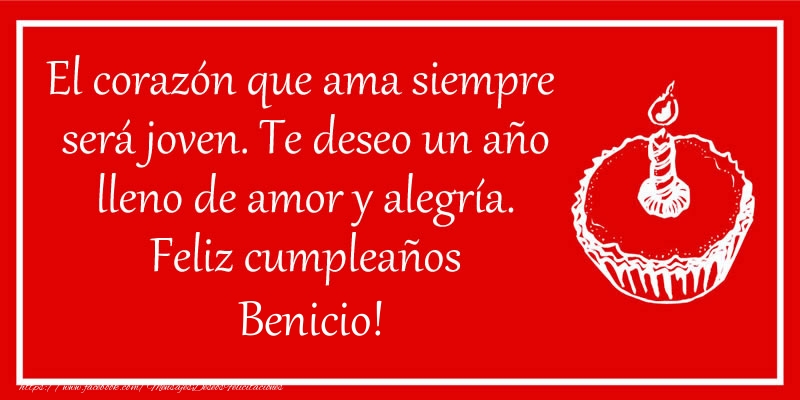 Felicitaciones de cumpleaños - El corazón que ama siempre  será joven. Te deseo un año lleno de amor y alegría. Feliz cumpleaños Benicio!
