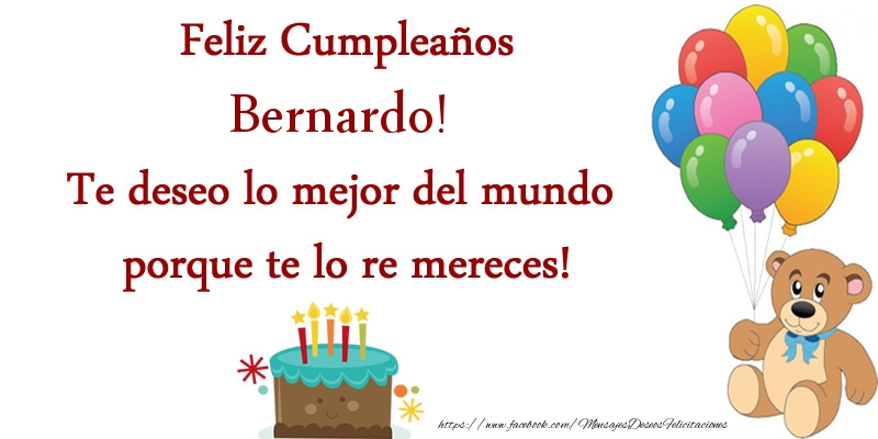 Felicitaciones de cumpleaños - Feliz cumpleaños Bernardo. Te deseo lo mejor del mundo porque te lo re mereces!