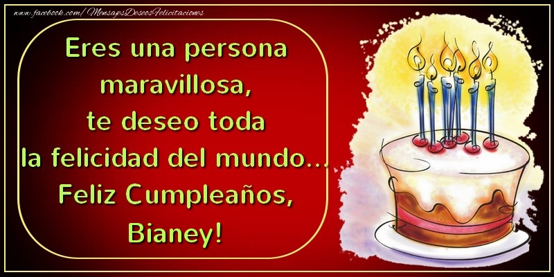 Felicitaciones de cumpleaños - Tartas | Eres una persona maravillosa, te deseo toda la felicidad del mundo... Feliz Cumpleaños, Bianey
